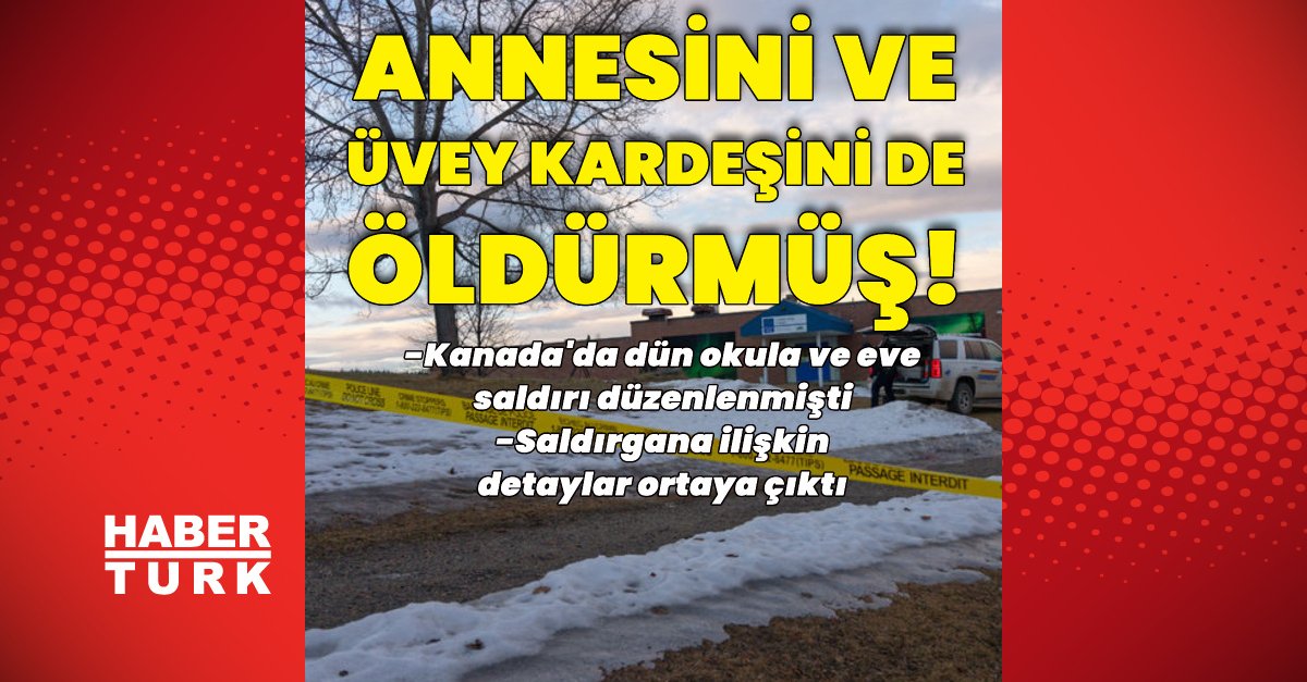 Kanada’daki okul saldırısının şüphelisinin önce annesini ve üvey kardeşini öldürdüğü belirlendi
