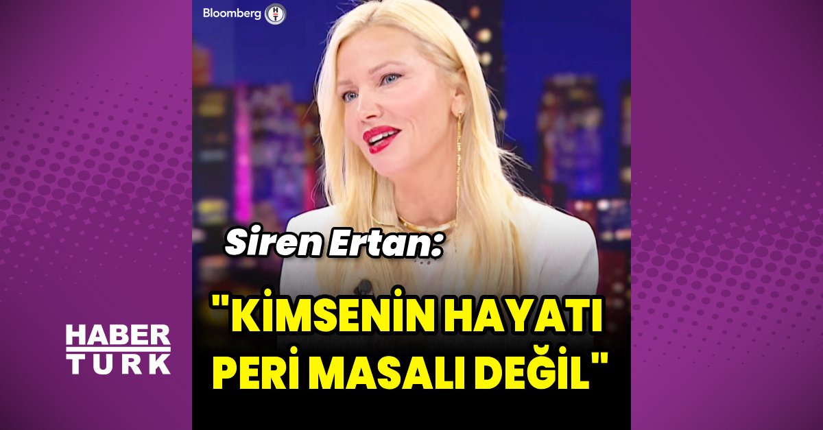 Siren Ertan: Kimsenin hayatı peri masalı değil